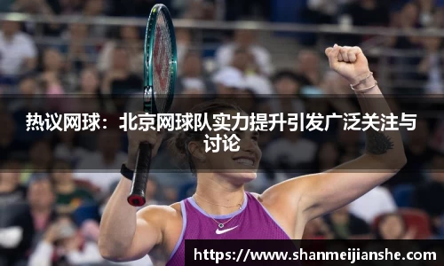 热议网球：北京网球队实力提升引发广泛关注与讨论